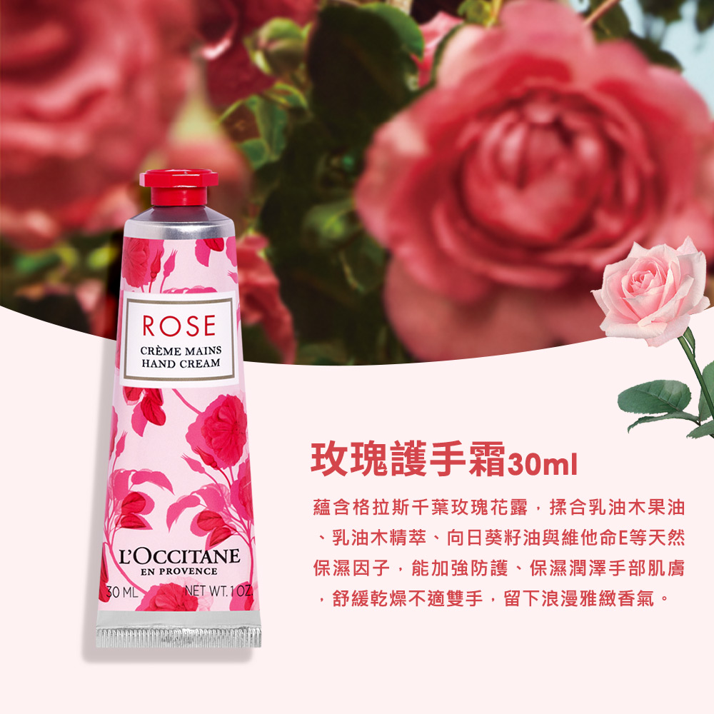 玫瑰護手霜30ml 蘊含格拉斯千葉玫瑰花露,操合乳油木果油 、乳油木精萃、向日葵籽油與維他命E等天然 保濕因子,能加強防護、保濕潤澤手部肌膚 舒緩乾燥不適雙手,留下浪漫雅緻香氣。